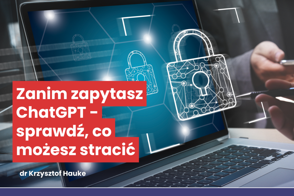 Chat GPT i bezpieczeństwo. Napis Zanim zapytasz ChatGPT - sprawdź, co możesz stracić dr Krzysztof Hauke. W tle zdjęcie laptopa oraz obrazek zamkniętej kłódki