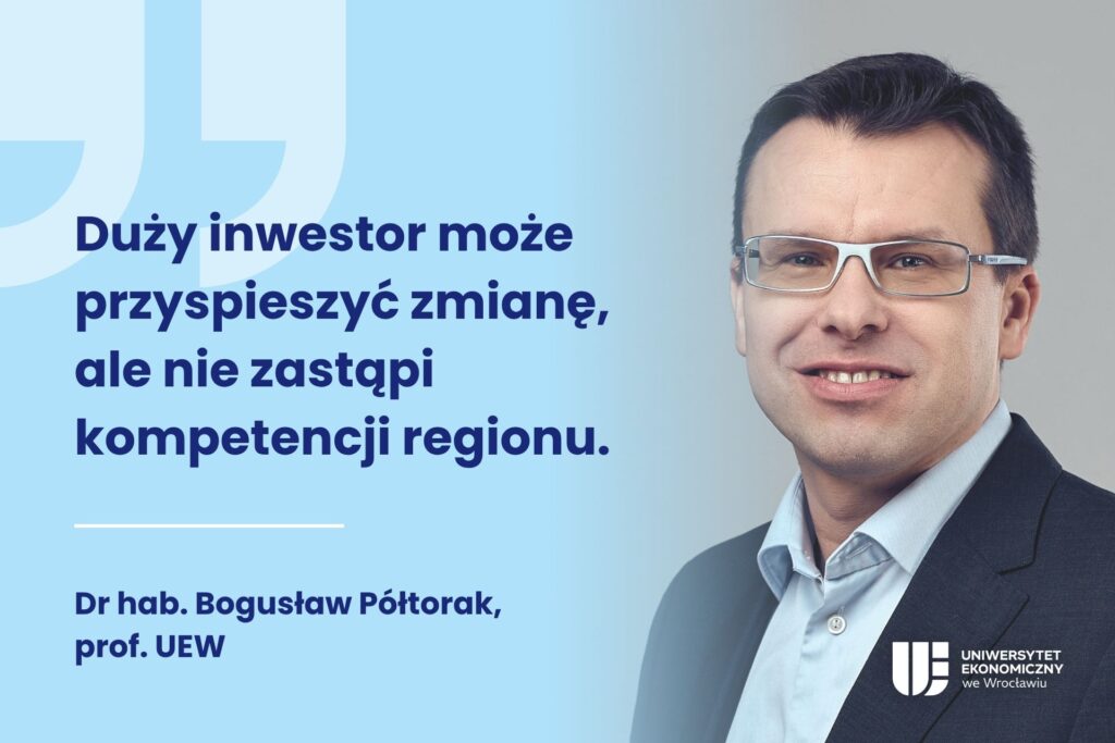 Duży inwestor może przyspieszyć zmianę, ale nie zastąpi kompetencji regionu - Dr hab Bogusław Półtorak, prof UEW